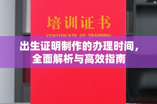 大园出生证明制作的办理时间，全面解析与高效指南