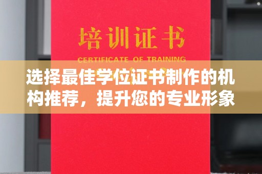 大园选择最佳学位证书制作的机构推荐，提升您的专业形象