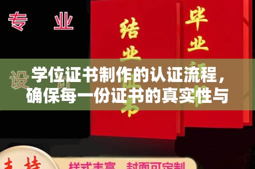 大园学位证书制作的认证流程，确保每一份证书的真实性与权威性