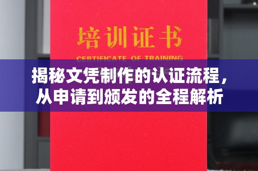 大园揭秘文凭制作的认证流程，从申请到颁发的全程解析