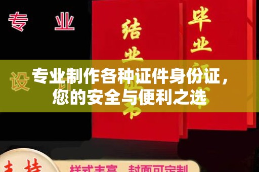 大园专业制作各种证件身份证，您的安全与便利之选