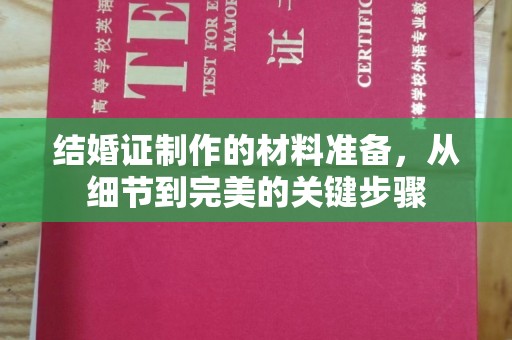 大园结婚证制作的材料准备，从细节到完美的关键步骤