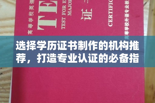 大园选择学历证书制作的机构推荐，打造专业认证的必备指南